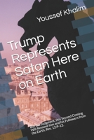 Trump Represents Satan Here on Earth: But the Judgment, this Second Coming Will Remove him and his Followers from the Earth. Rev. 12:9-12. 1677355468 Book Cover