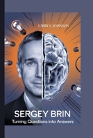 SERGEY BRIN: TURNING QUESTIONS INTO ANSWERS B0F66X55LJ Book Cover