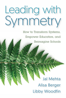 Leading with Symmetry: How to Transform Systems, Empower Educators, and Reimagine Schools B0HK6XL6V3 Book Cover