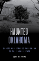 Haunted Oklahoma: Ghosts and Strange Phenomena of the Sooner State 1493047175 Book Cover