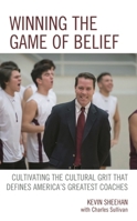 Winning the Game of Belief: Cultivating the Cultural Grit That Defines America's Greatest Coaches 147584901X Book Cover
