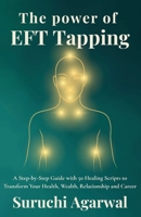 The Power of EFT Tapping: A Step-by-Step Guide with 50 Healing Scripts to Transform Your Health, Wealth, Relationship and Career B0GBV7QMYM Book Cover