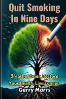 Quit Smoking in Nine Days: Breathe Easier, Restore Your Health, Live Longer 1505222095 Book Cover