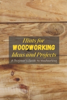 Hints for Woodworking Ideas and Projects: A Beginner's Guide to Woodworking B09SPC5HBJ Book Cover