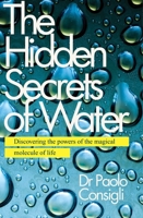 The Hidden Secrets of Water: Discovering the Powers of the Magical Molecule of Life 178678095X Book Cover