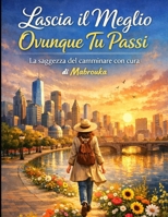 Lascia il Meglio Ovunque Tu Passi: Lascia il Meglio Ovunque Tu Passi (Italian Edition) B0GFW8KQY9 Book Cover
