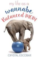 My Life as a Wannabe Balanced Mom 146212318X Book Cover