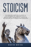 Stoicism: The Manual of Ancient Stoic Philosophy as a Way of Modern Life - A Beginner's Guide to Develop Mindset Through Critical Thinking and Self-Discipline, and to Increase Your Wisdom Daily 1687094004 Book Cover