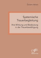 Systemische Trauerbegleitung. Ihre Wirkung und Bedeutung in der Trauerbewältigung 3961468257 Book Cover