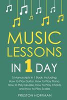 Music Lessons: In 1 Day - Bundle - The Only 5 Books You Need to Learn Guitar, Piano, Ukulele, Chords and Scales Today 1987558979 Book Cover