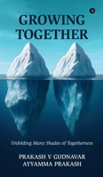 Growing together: Unfolding Many Shades of Togetherness B0G648M6VP Book Cover