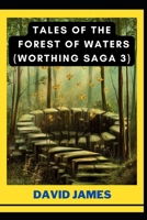 TALES OF THE FOREST OF WATERS (WORTHING SAGA 3) BY DAVID JAMES B0B9QYRPPQ Book Cover