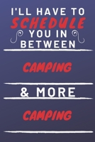 I'll Have To Schedule You In Between Camping & More Camping: Perfect Camping Gift | Blank Lined Notebook Journal | 120 Pages 6 x 9 Format | Office Gag Humour and Banter 1653321113 Book Cover