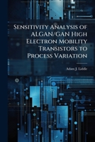 Sensitivity Analysis of ALGAN/GAN High Electron Mobility Transistors to Process Variation 1025099400 Book Cover