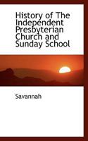 History of The Independent Presbyterian Church and Sunday School 111047296X Book Cover