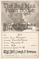 The Bad Man from Bodie: The Life And Violent Death of John Franklin Showers 1424102464 Book Cover