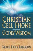 Christian Cell Phone Godly Wisdom 0985971371 Book Cover