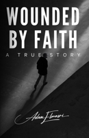 Wounded by Faith: A True Story B0DVH1JV9J Book Cover