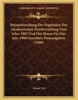 Bekanntmachung Der Ergebnisse Der Akademischen Preisbewerbung Vom Jahre 1907 Und Der Neuen Fur Das Jahr 1908 Gestellten Preisaufgaben (1908) 1162479590 Book Cover