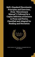 Bell's Standard Elocutionist. Principles and Exercises, (from Elocutionary Manual); Followed by a Copius Selection of Extracts in Prose and Poetry, Classified and Adapted for Reading and Recitation 1360746293 Book Cover