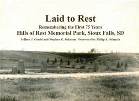 Laid to Rest: Remembering the First 75 Years, Hills of Rest Memorial Park, Sioux Falls, SD 0615253768 Book Cover