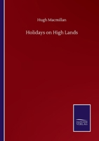 Holidays on High Lands, or, Rambles and Incidents in Search of Alpine Plants 1015152805 Book Cover
