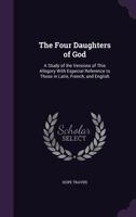 The Four Daughters of God: A Study of the Versions of This Allegory with Especial Reference to Those in Latin, French, and English 1341010287 Book Cover