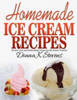 Homemade Ice Cream Recipes: All the Cool and Refreshing Treats for the Entir 1494747502 Book Cover