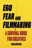 Ego, Fear and Filmmaking: A Survival Guide for Creatives 1098395565 Book Cover