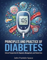 Principles and Practice of Diabetes: Clinical Perspectives for Diagnosis, Management, and Patient Care B0GGXH9ZJ5 Book Cover