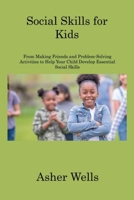 Social Skills for Kids: From Making Friends and Problem-Solving Activities to Help Your Child Develop Essential Social Skills 1806309513 Book Cover