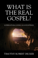 What Is The Real Gospel? Supernatural Living as God Intends 1977284043 Book Cover
