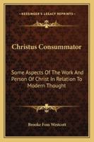 Christus consummator: some aspects of the work and person of Christ in relation to modern thought 1430455047 Book Cover