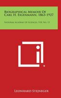 Biographical Memoir of Carl H. Eigenmann, 1863-1927: National Academy of Sciences, V18, No. 13 1258587351 Book Cover