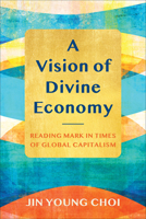 A Vision of Divine Economy: Reading Mark in Times of Global Capitalism 0664269257 Book Cover