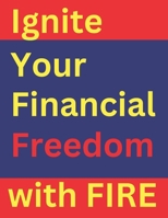 Ignite Your Financial Freedom with FIRE B0FLJZ32KK Book Cover