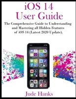 iOS 14 User Guide: The Comprehensive Guide to Understanding and Mastering all Hidden Features of iOS 14 (Latest 2020 Update) B08KH3TJ64 Book Cover