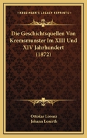 Die Geschichtsquellen Von Kremsmunster Im XIII Und XIV Jahrhundert (1872) 1120439582 Book Cover