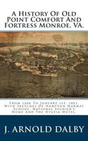 A History of Old Point Comfort and Fortress Monroe, Va.: From 1608 to January 1st, 1881, with Sketches of Hampton Normal School, National Soldier's Home and the Hygeia Hotel. 1363029606 Book Cover