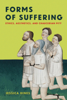 Forms of Suffering: Ethics, Aesthetics, and Chaucerian Pity 150178918X Book Cover