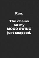 Run. The Chains on My Mood Swing Just Snapped.: Funny Coworker or Friend Gift 170676491X Book Cover