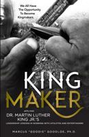 King Maker: Applying Dr. Martin Luther King Jr.'s Leadership Lessons in Working with Athletes and Entertainers 0996446702 Book Cover