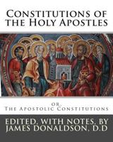 Constitutions of the Holy Apostles: Or, the Apostolic Constitutions 1493752200 Book Cover