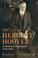 The Life of Herbert Hoover: Imperfect Visionary, 1918-1928 0230103081 Book Cover
