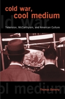 Cold War, Cool Medium: Television, McCarthyism, and American Culture (Film and Culture) 023112953X Book Cover
