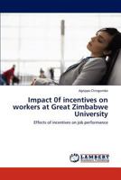 Impact 0f incentives on workers at Great Zimbabwe University: Effects of incentives on job performance 3846580759 Book Cover