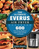 The Ultimate EVERUS Air Fryer Cookbook: 600 Time-Saving Recipes to Impress Your Friends and Family 1801664951 Book Cover