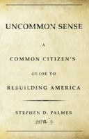 Uncommon Sense A Common Citizen's Guide to Rebuilding America 0983099685 Book Cover