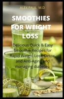 Smoothies for Weight Loss: Delicious Quick and Easy Smoothies Recipes for Rapid Weight Loss Detox Plus Anti Aging in Managing Diabetes B08CWJ5ZNC Book Cover
