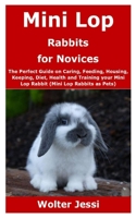 Mini Lop Rabbits for Novices: The Perfect Guide on Caring, Feeding, Housing, Keeping, Diet, Health and Training your Mini Lop Rabbit (Mini Lop Rabbits as Pets) B08F6MVHQG Book Cover
